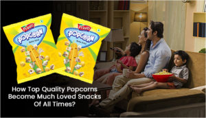 How Top Quality Popcorns Become Much Loved Snacks Of All Times?