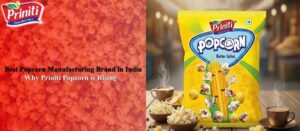 Best Popcorn Manufacturing Brand in India – Why Priniti Popcorn Is Rising